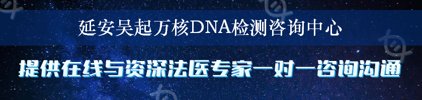 延安吴起万核DNA检测咨询中心